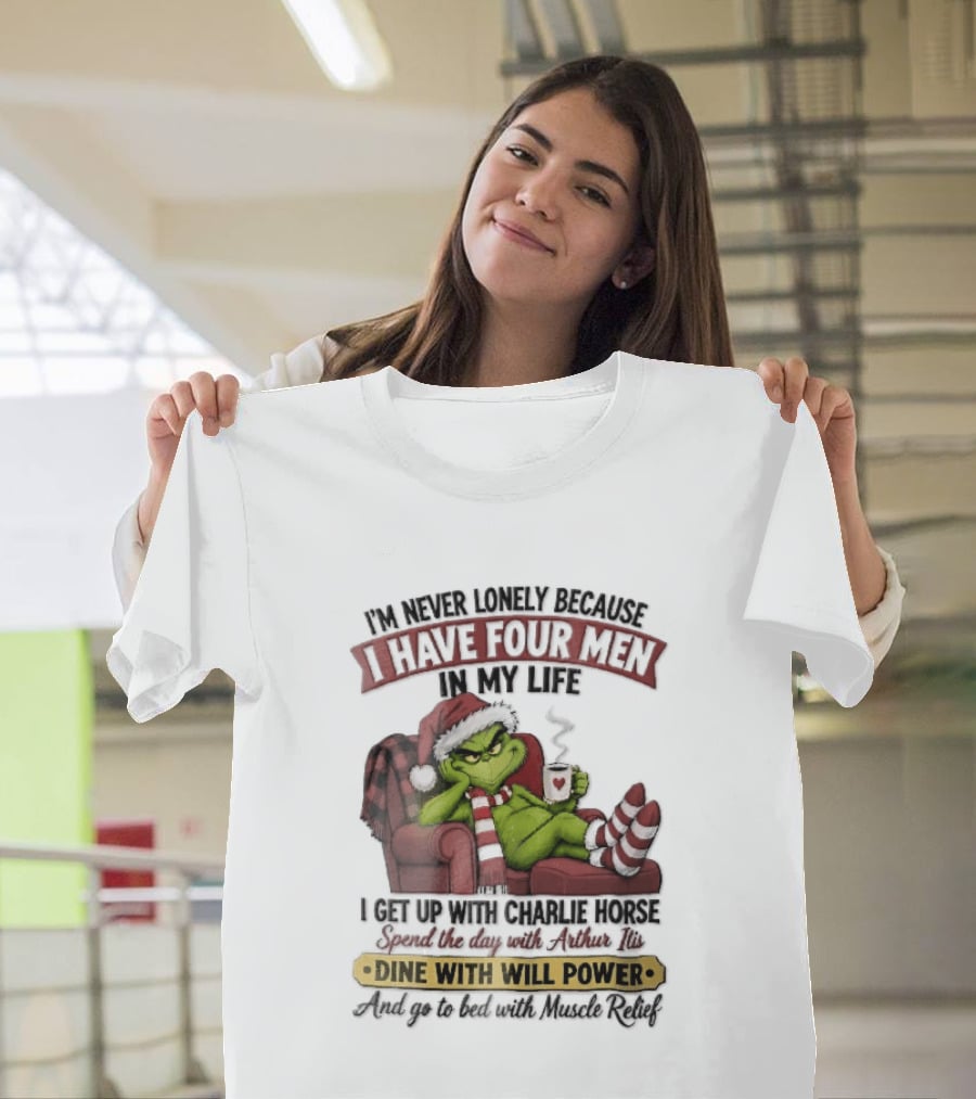 I'm Never Lonely Because I Have Four Men In My Life Grinch Reclining Armchair Charlie Horse Arthur Itis Recliner Dine With Will Power T-Shirt