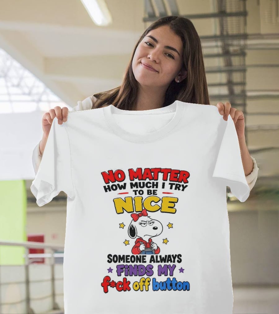 Snoopy No Matter How Much I Try To Be Nice Someone Always Finds My F*ck Off Button T-Shirt