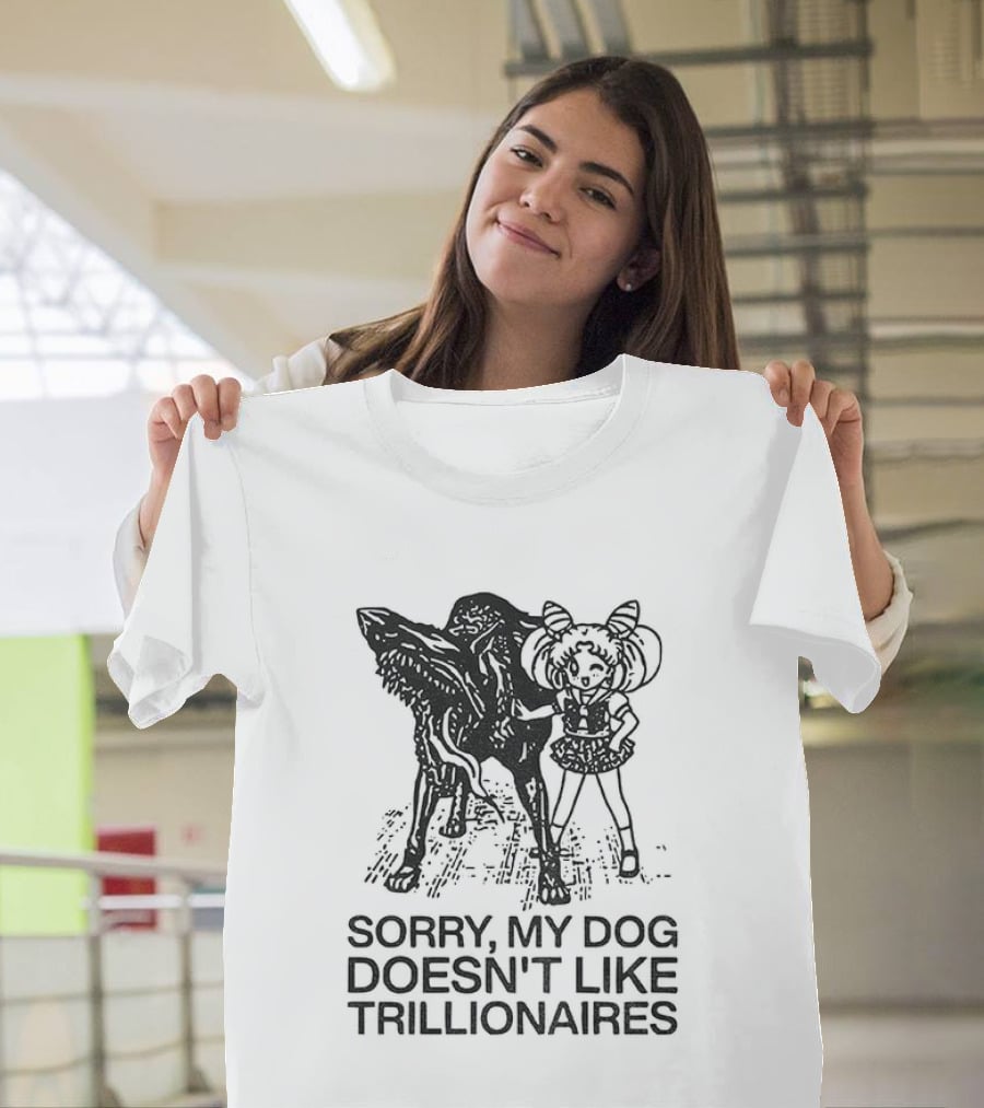 Sorry My Dog Doesn't Like Trillionaires Funny Statement With Dog Image T-Shirt