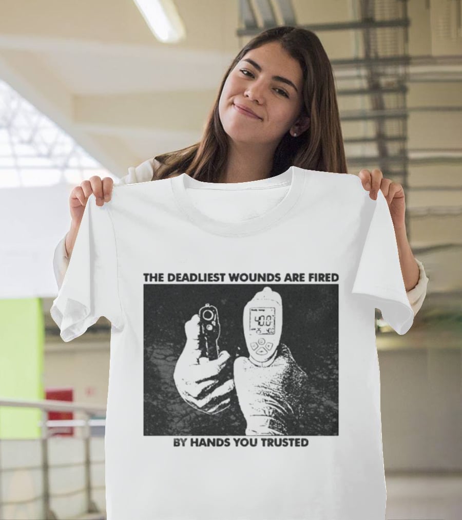 The Deadliest Wounds Are Fired By Hands You Trusted Graphic With Gun And Temperature Scanner T-Shirt