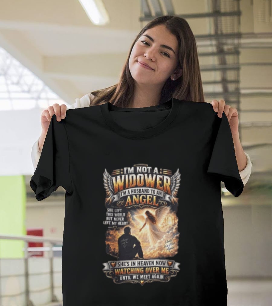 I'm Not A Widower I'm A Husband To An Angel She Left This World But Never Left My Heart She's In Heaven Now Ing Over Me Until We Meet Again T-Shirt