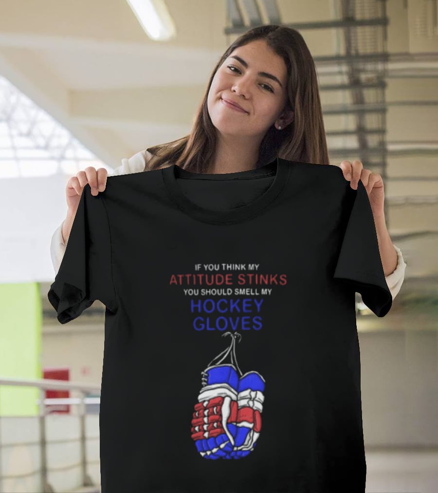 If You Think My Attitude Stinks You Should Smell My Hockey Gloves T-Shirt