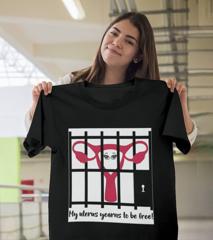 Reproductive Rights Feminist My Uterus Yearns To Be Free T-Shirt