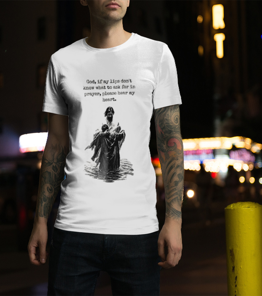 God If My Lips Dont Know What To Ask For In Prayer Please Hear My Heart Jesus Embracing Person Water T-Shirt