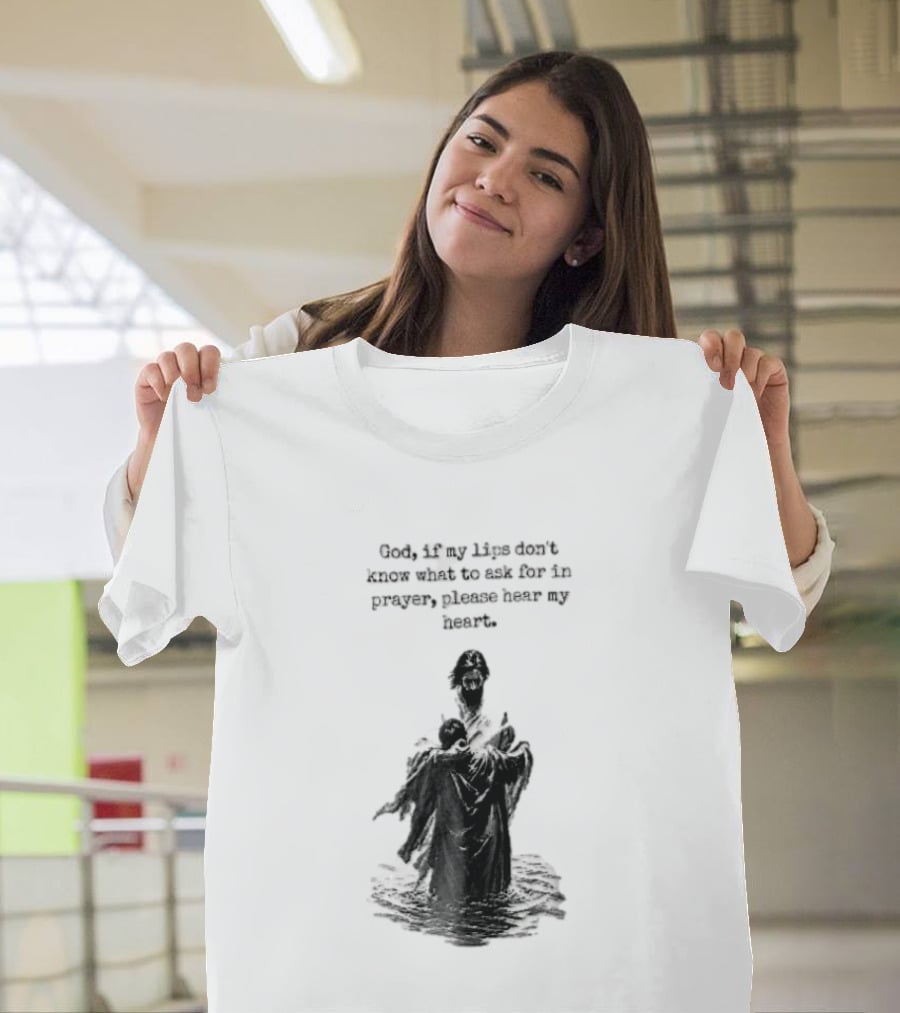 God If My Lips Dont Know What To Ask For In Prayer Please Hear My Heart Jesus Embracing Person Water T-Shirt