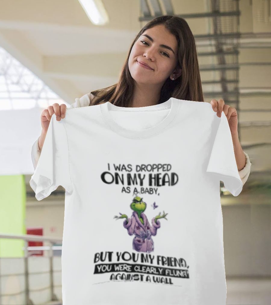 Grinch Cartoon I Was Dropped On My Head As A Baby But You're My Friend T-Shirt