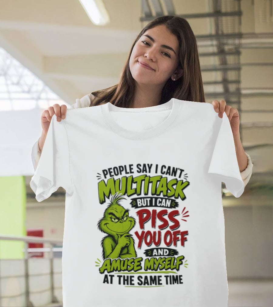 Grinch Dr. Seuss People Say I Can't Multitask But I Can Piss You Off And Amuse Myself At The Same Time T-Shirt