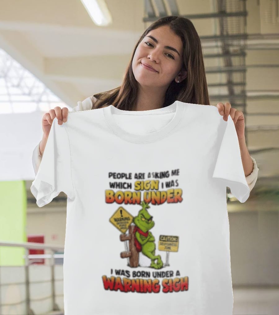 Grinch People Are Asking Me Which Sign I Was Born Under Warning Sign Caution Sarcastic Holiday Humor T-Shirt