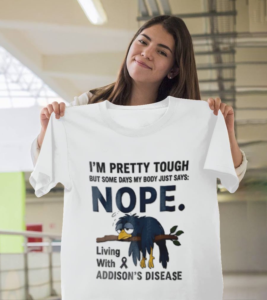 I'm Pretty Tough But Some Days My Body Just Says Nope Living With Addison's Disease Cartoon Bird On Branch T-Shirt