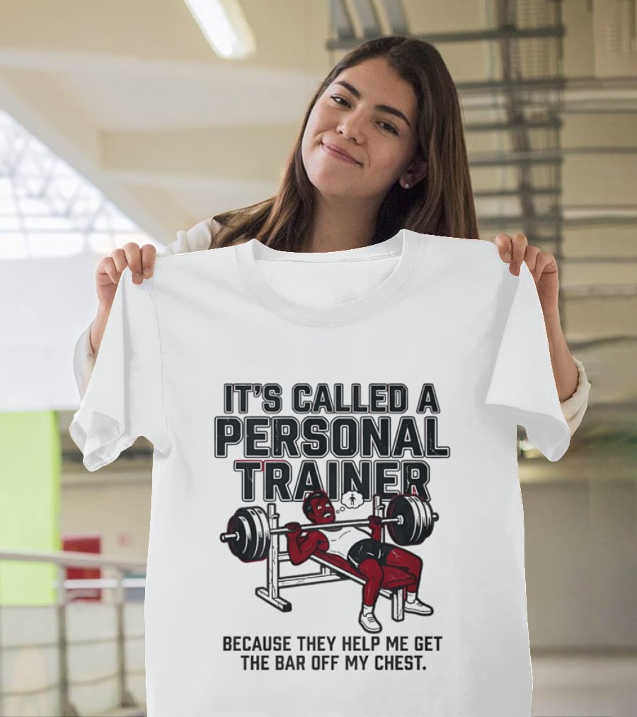 It's Called A Personal Trainer Because They Help Me Get The Bar Off My Chest Weightlifting Gym Motivation T-Shirt