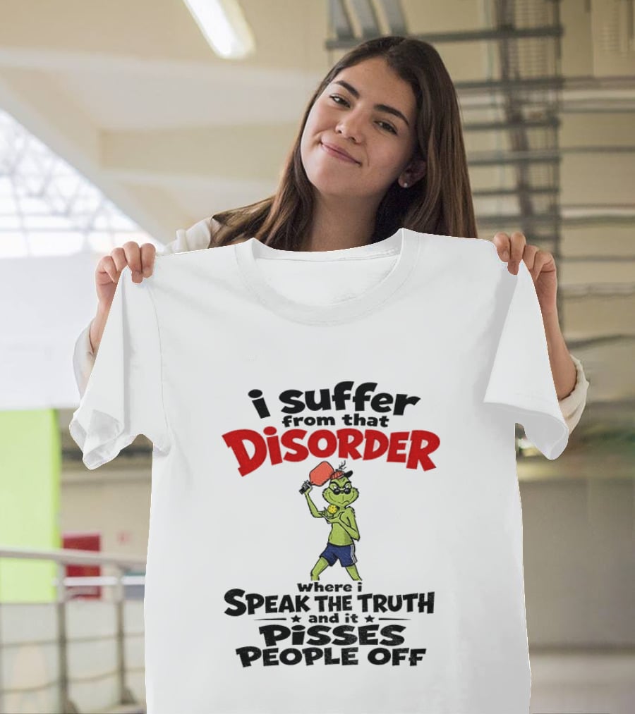 Pickleball Grinch I Suffer From That Disorder Where I Speak The Truth And It Pisses People Off T-Shirt
