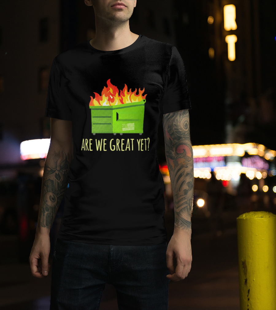 Are We Great Yet Dumpster Fire Flag Flames T-Shirt