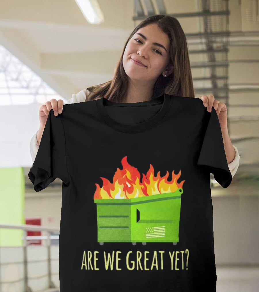 Are We Great Yet Dumpster Fire Flag Flames T-Shirt