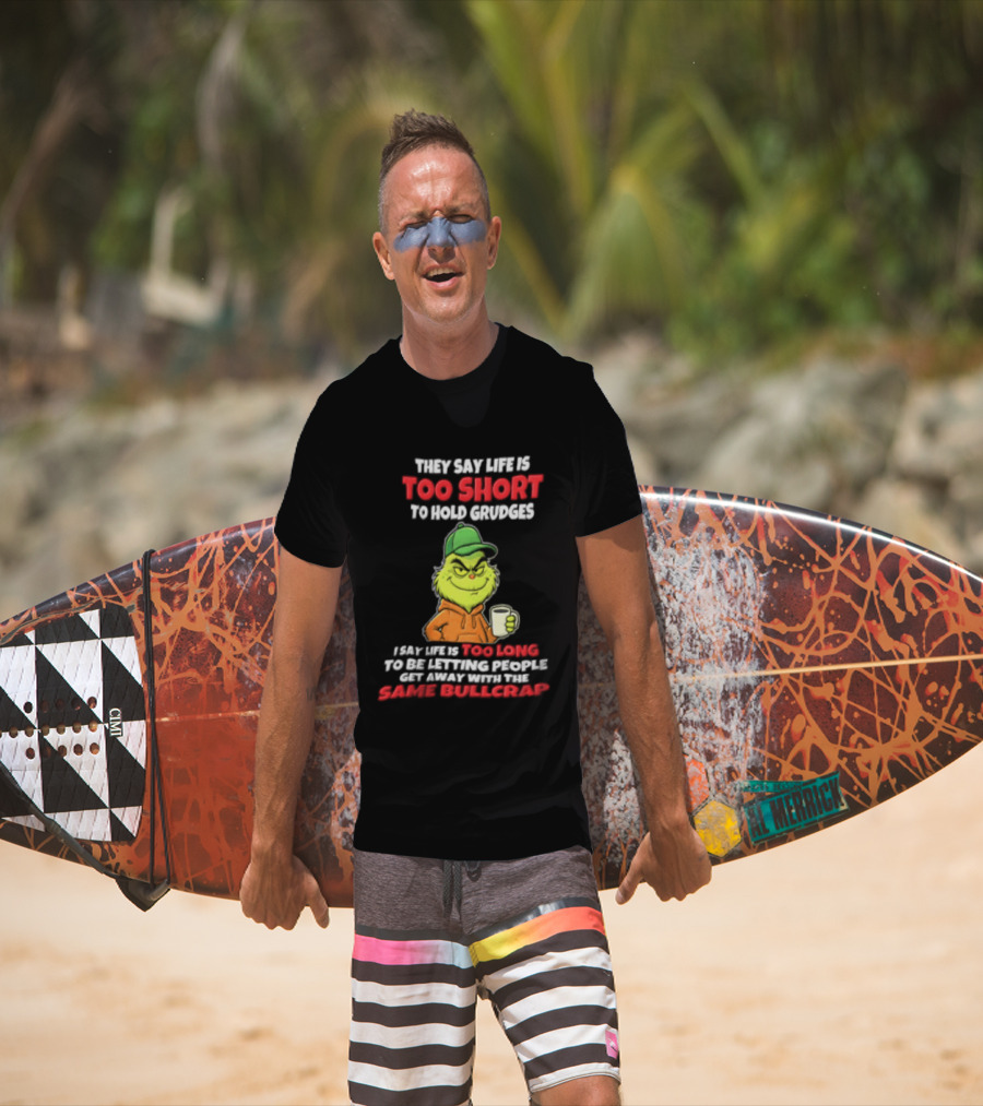 Grinch They Say Life Is Too Short To Hold Grudges I Say Too Long 2026 Same Bullcrap T-Shirt