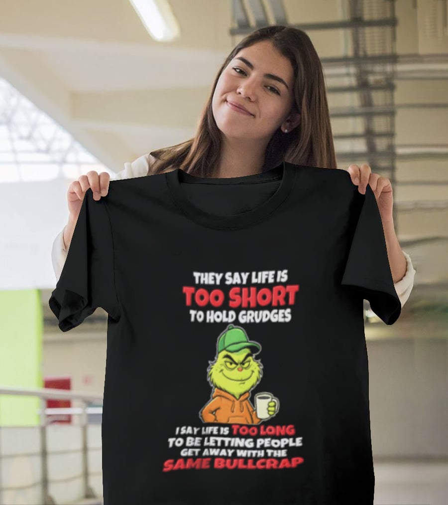 Grinch They Say Life Is Too Short To Hold Grudges I Say Too Long 2026 Same Bullcrap T-Shirt