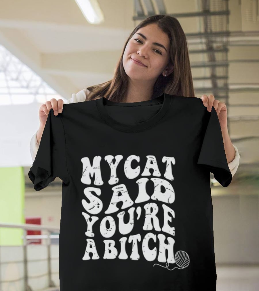 My Cat Said You're A Bitch With Yarn Ball T-Shirt