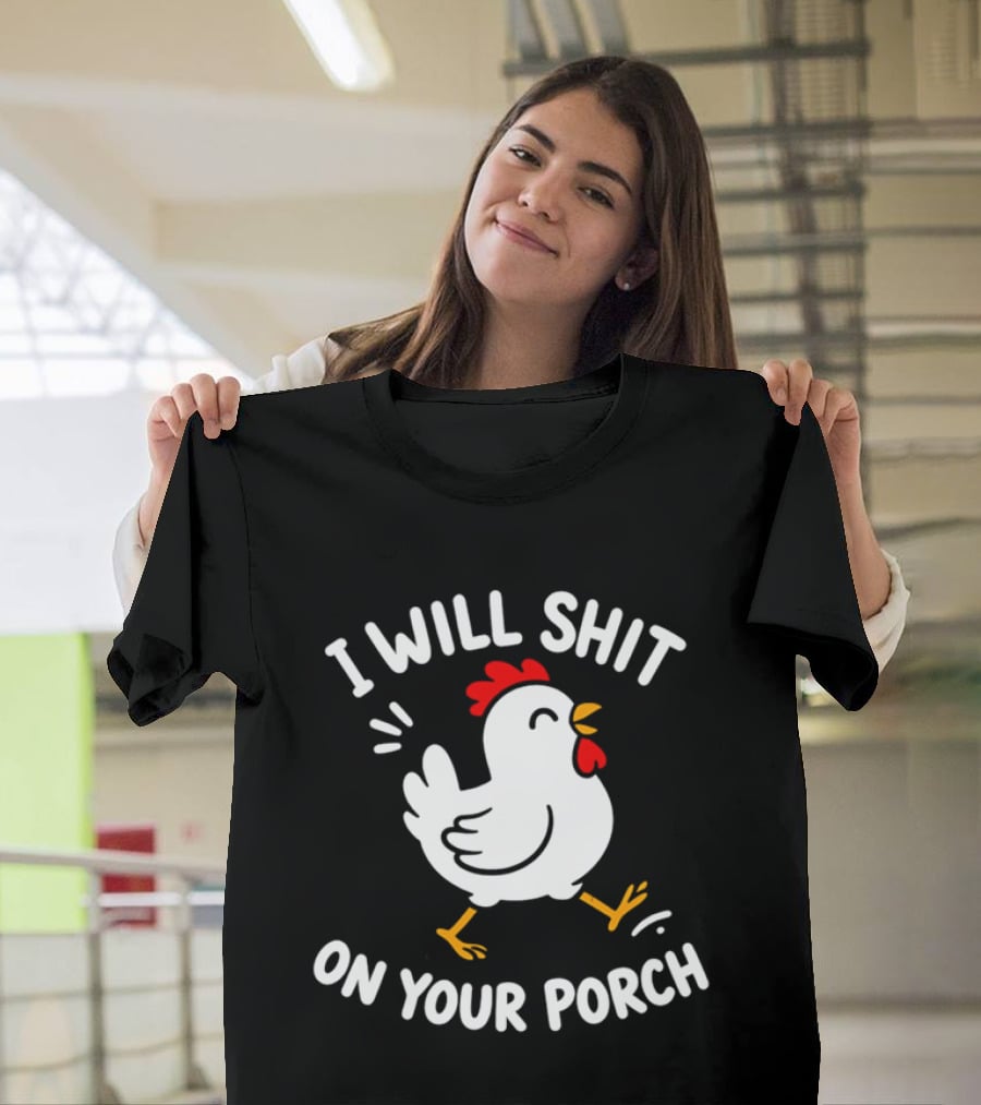 I Will Shit On Your Porch Chicken T-Shirt