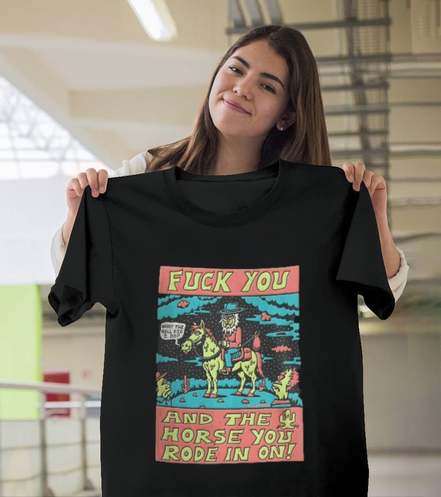 Fuck You And The Horse You Rode In On What The Hell Did I Do Cartoon Green Cowboy Desert Night T-Shirt