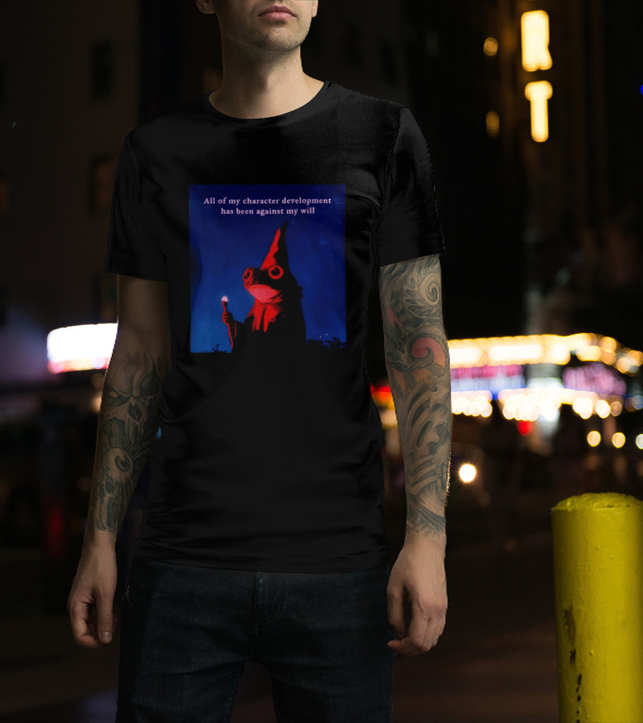 The Frog Mage All Of My Character Development Has Been Against My Will T-Shirt