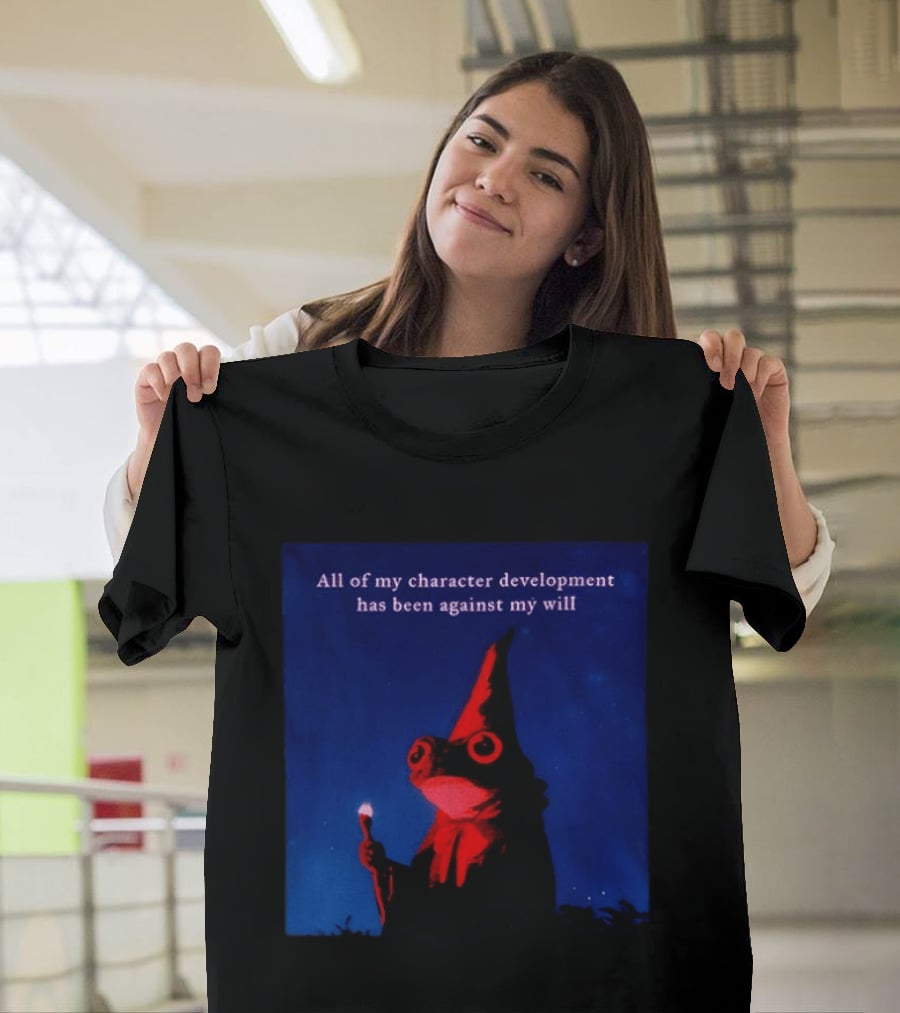 The Frog Mage All Of My Character Development Has Been Against My Will T-Shirt