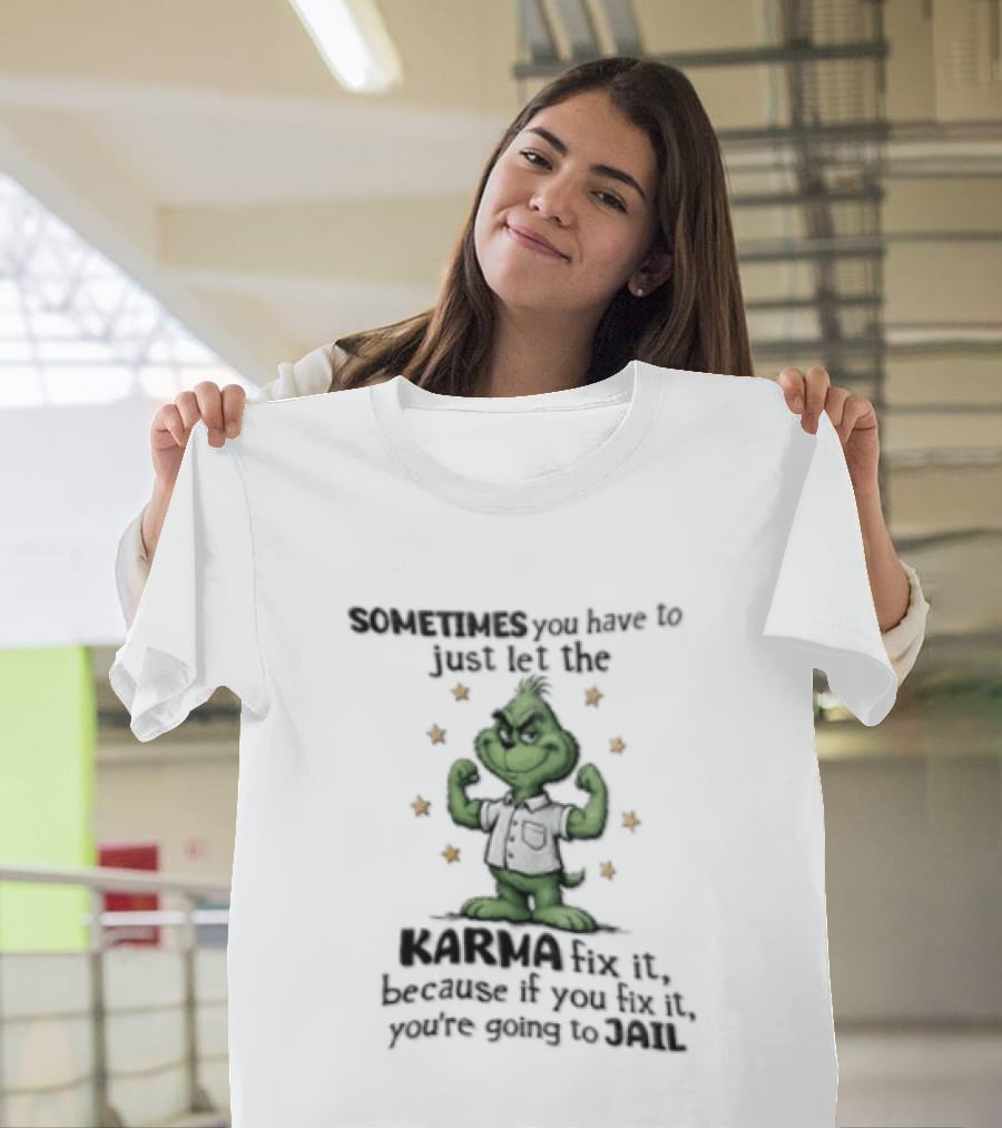 Grinch Sometimes You Have To Just Let The Karma Fix It Because If You Do Jail T-Shirt