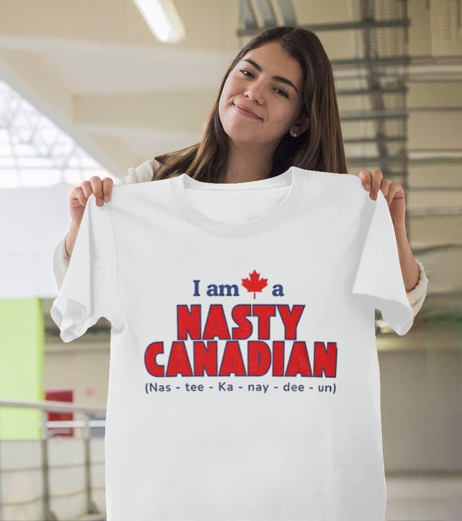 I Am A Nasty Canadian Nas Ka Nay Dee Un Maple Leaf T-Shirt