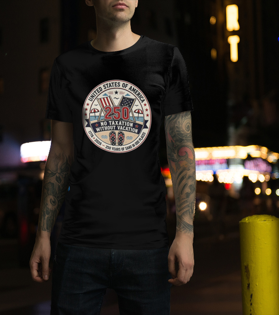 United States Of America 250 No Taxation Without Vacation 1776 2026 250 Years Of Sand In Odd Places T-Shirt