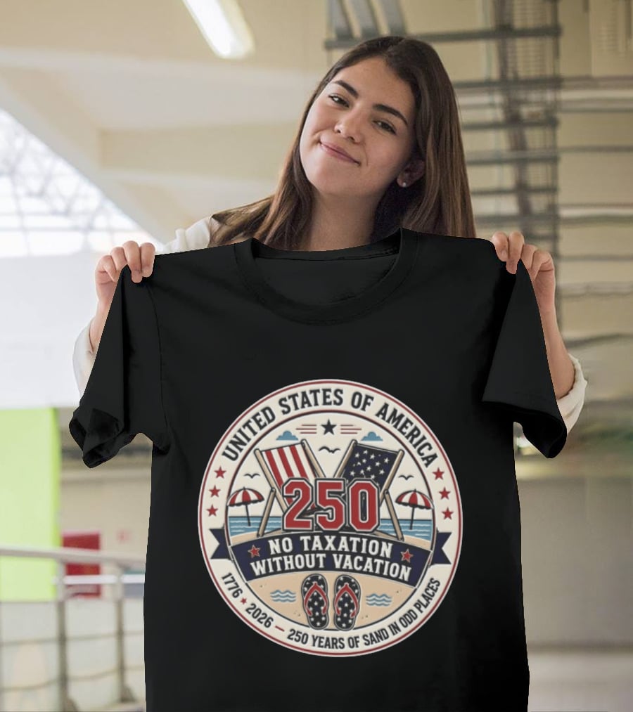 United States Of America 250 No Taxation Without Vacation 1776 2026 250 Years Of Sand In Odd Places T-Shirt