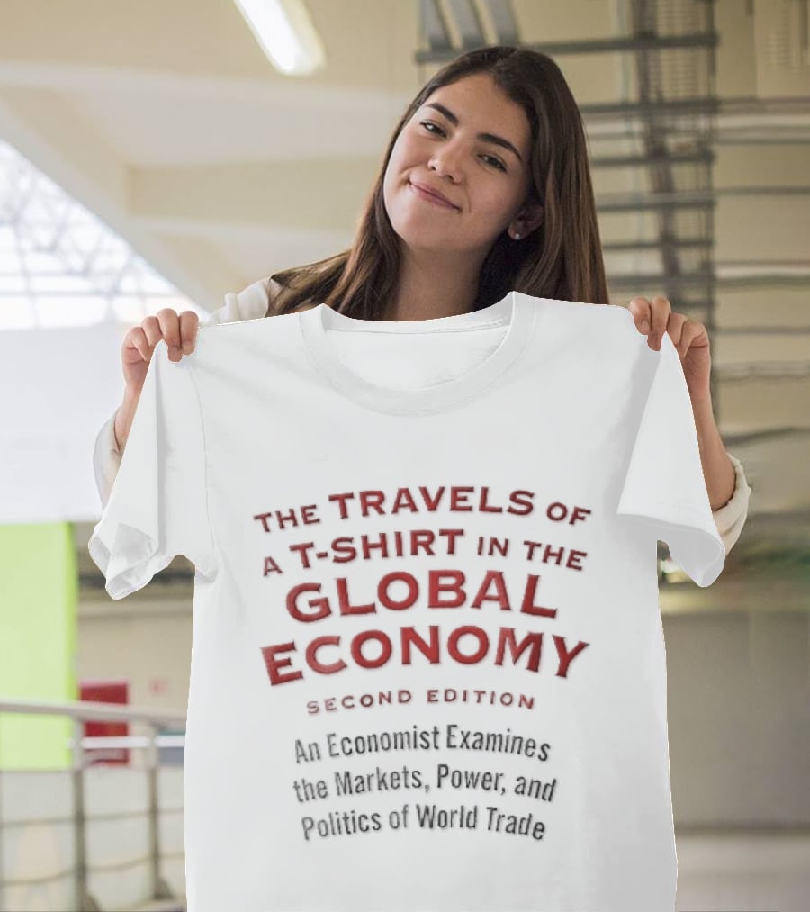 The Travels Of A In The Global Economy Second Edition An Economist Examines The Markets Power And Politics Of World Trade T-Shirt
