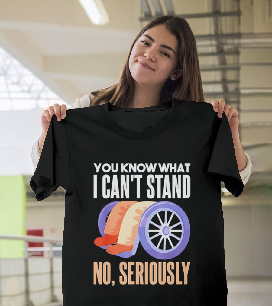 You Know What I Can't Stand No Seriously Wheelchair Humor Wheelchair Joke T-Shirt