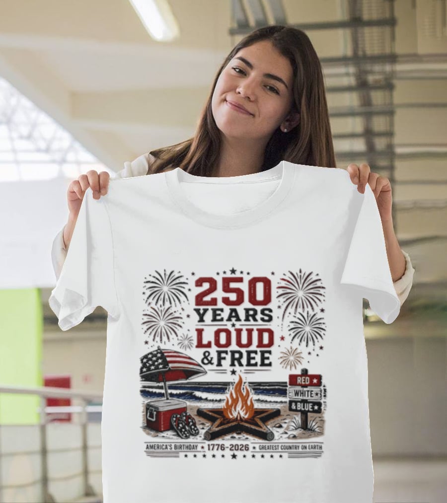 250 Years Loud And Free American Patriotic Fourth Of July Fireworks Beach Bonfire Celebration T-Shirt