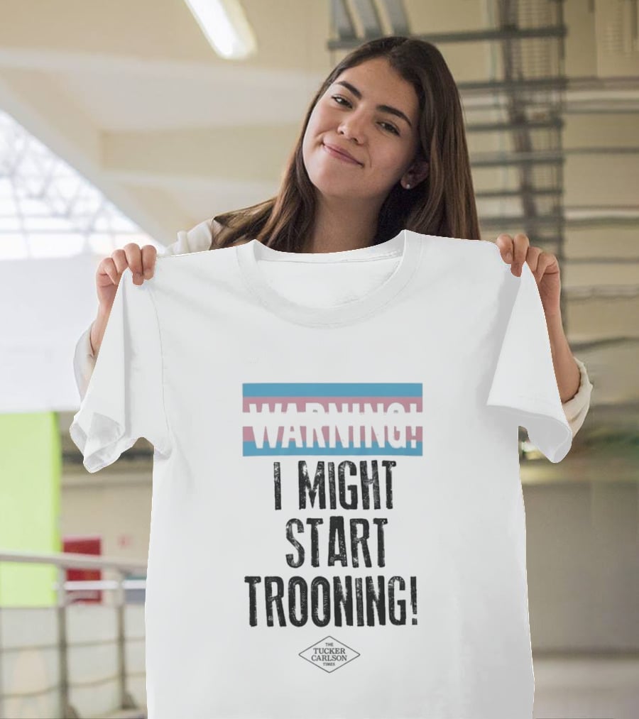 Warning I Might Start Trooning Tucker Carlson T-Shirt
