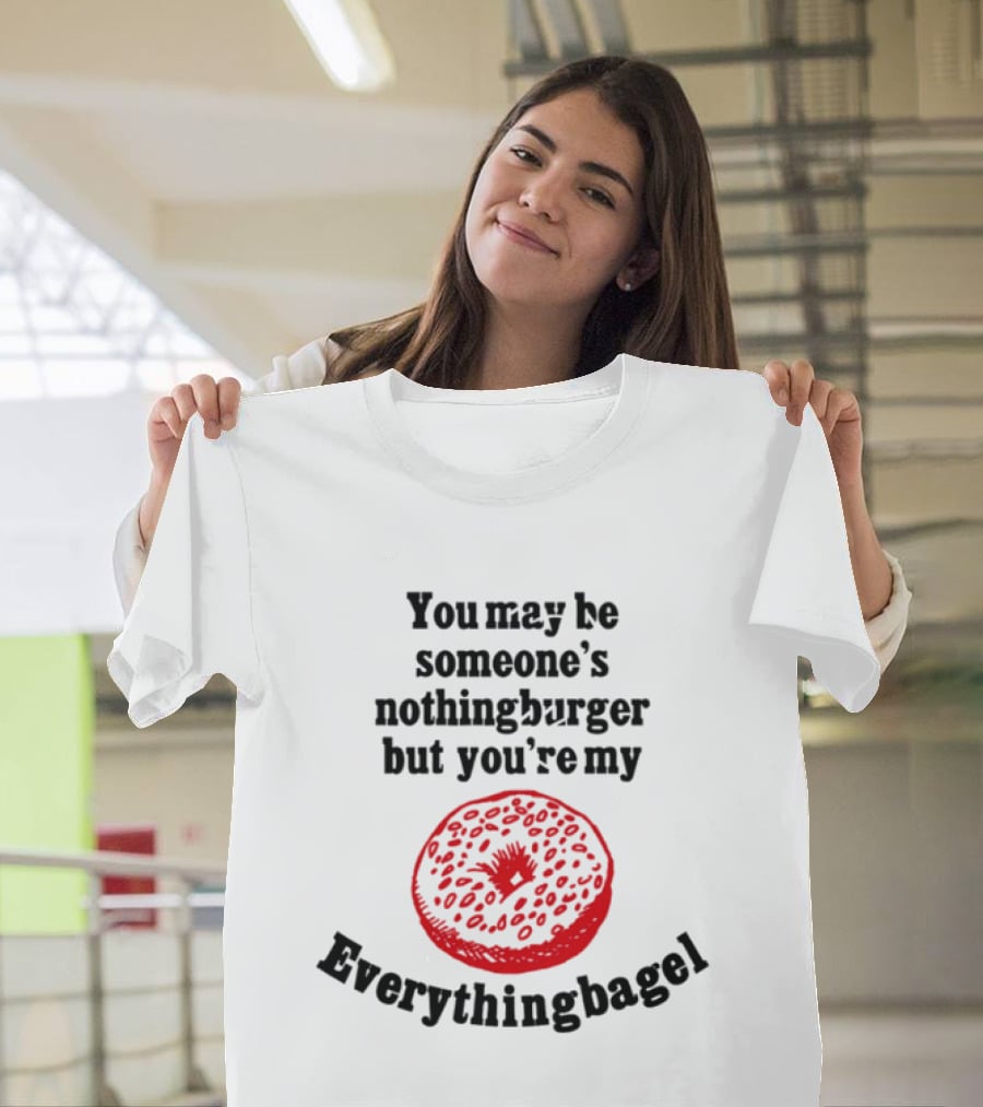 You May Be Someone's Nothingburger But You're My Everything Bagel Red Bagel T-Shirt