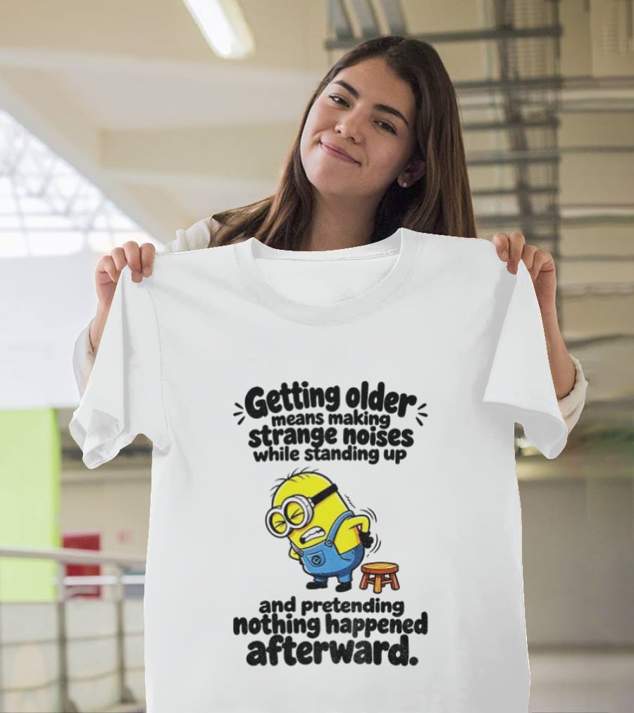 Minion Getting Older Strange Noises Standing Up Pretending Nothing Happened Afterward T-Shirt