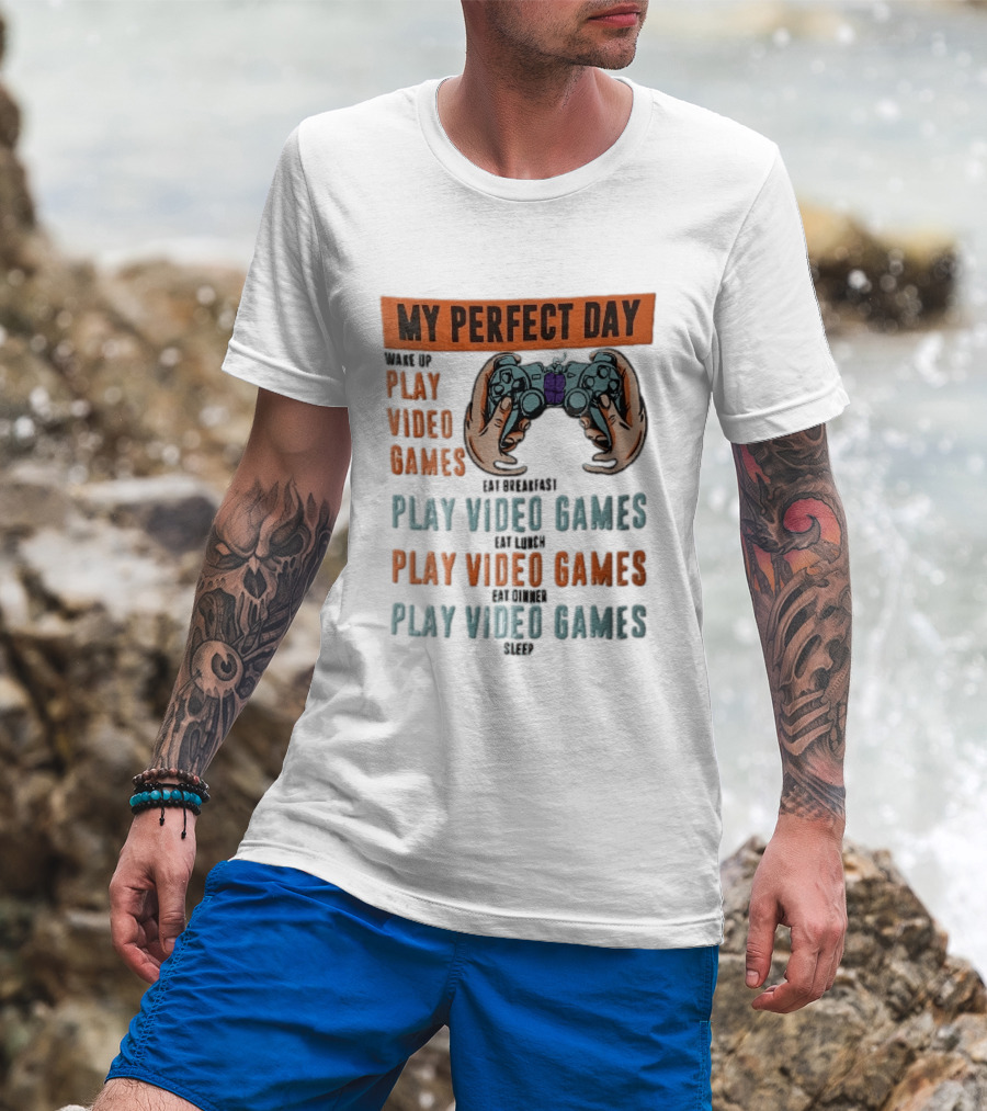 My Perfect Day Wake Up Play Video Games Eat Breakfast Play Video Games Lunch Play Video Games Dinner Play Video Games Sleep Hands Holding Controller T-Shirt