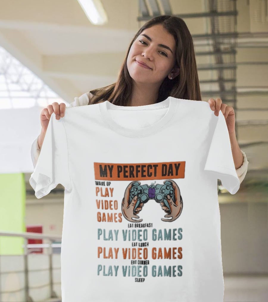My Perfect Day Wake Up Play Video Games Eat Breakfast Play Video Games Lunch Play Video Games Dinner Play Video Games Sleep Hands Holding Controller T-Shirt