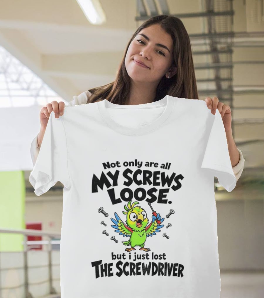 Not Only Are All My Screws Loose Parrot Bird But I Just Lost The Screwdriver T-Shirt