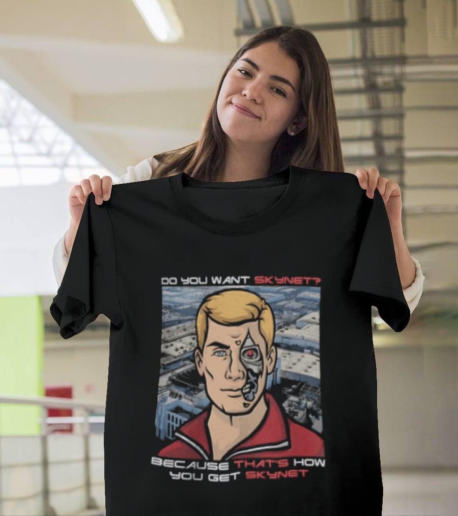 Do You Want Skynet Because That's How You Get Skynet T-Shirt