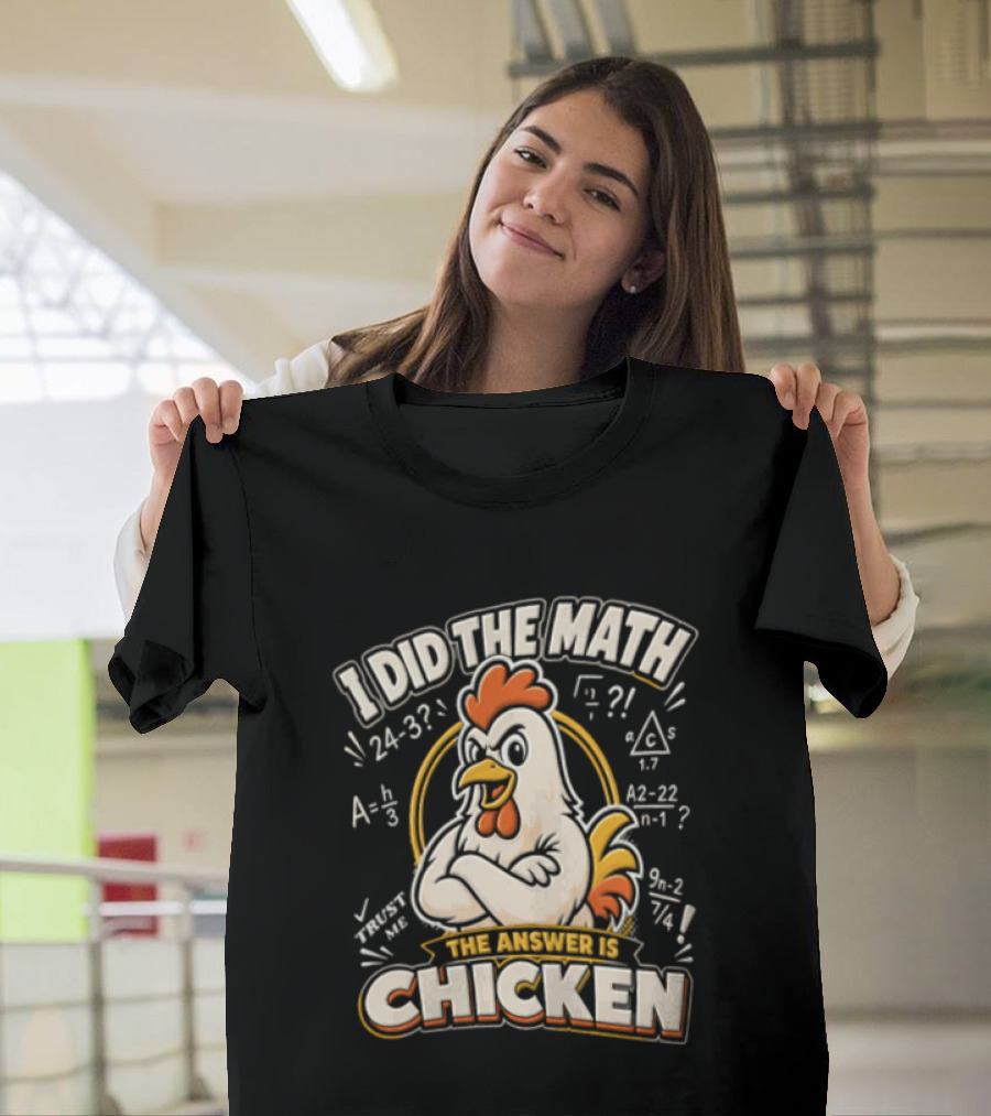 I Did The Math The Answer Is Chicken Rooster Math Teacher 24 32 A2 1 4x 3x 5x 1 2 3 24 32 302 7 T-Shirt