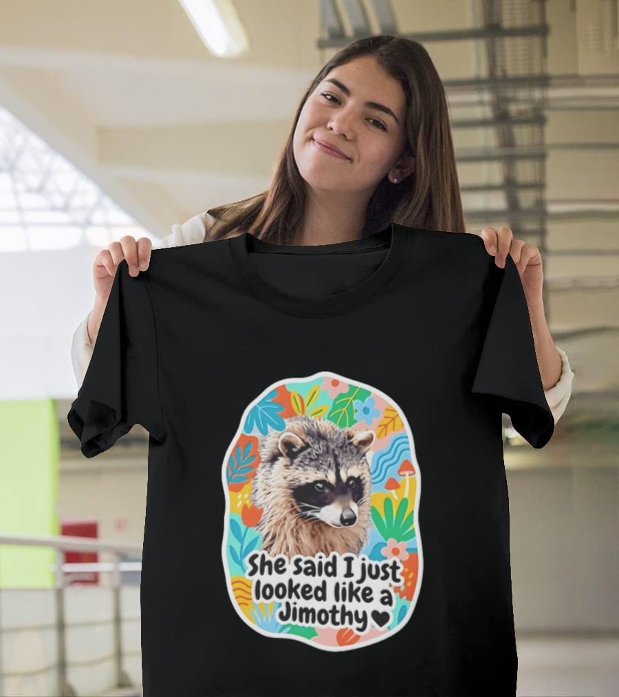 Raccoon She Said I Just Looked Like A Jimothy Colorful Floral T-Shirt