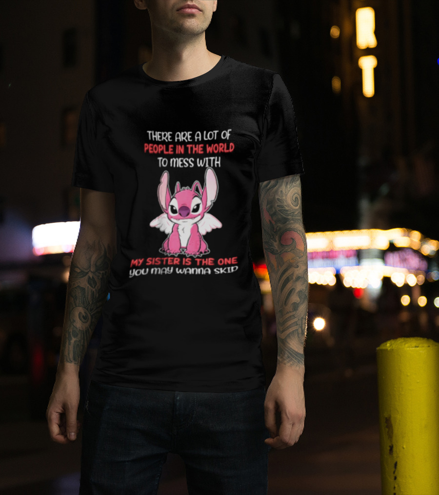 There Are A Lot Of People In The World To Mess With My Sister Is The One You May Wanna Skip Angel Stitch Pink T-Shirt