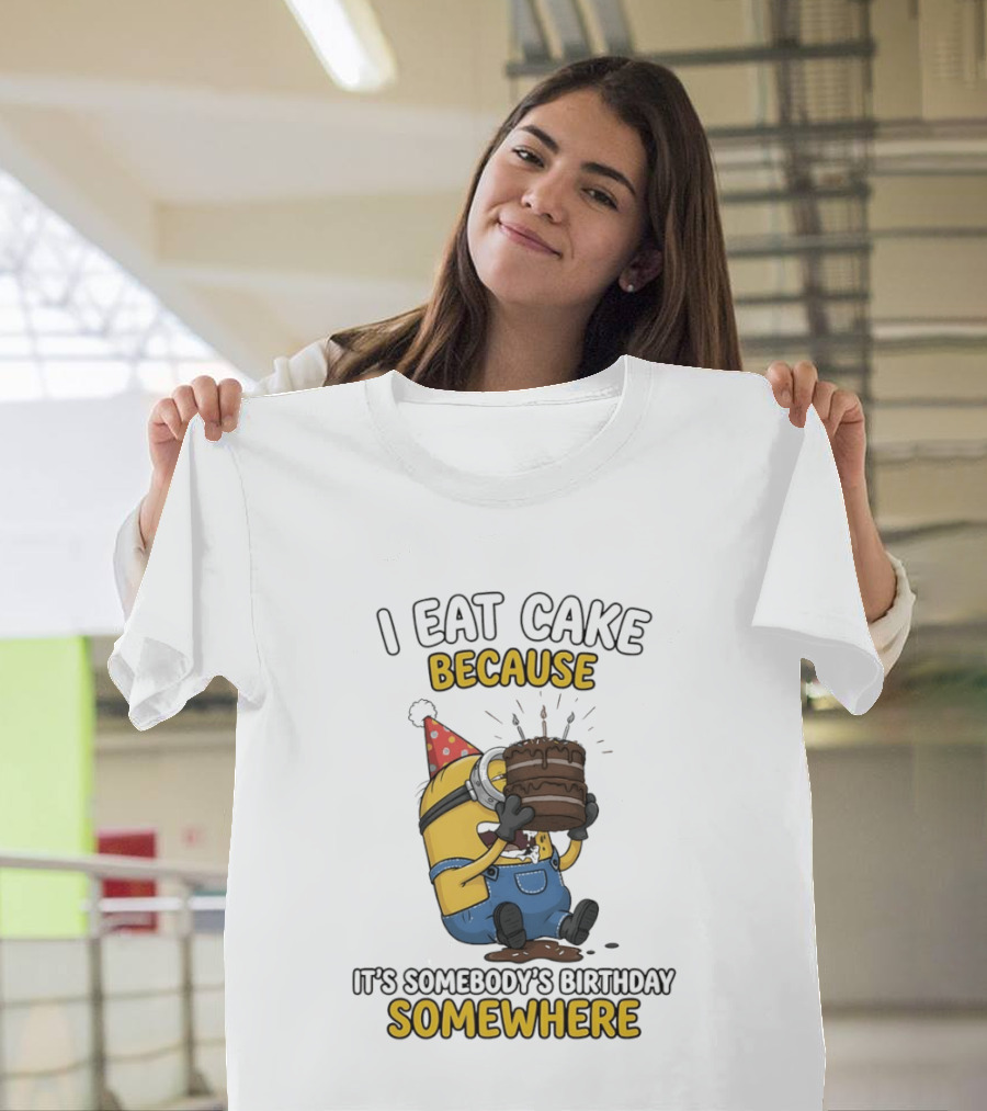 Minion I Eat Cake Because It's Somebody's Birthday Somewhere T-Shirt