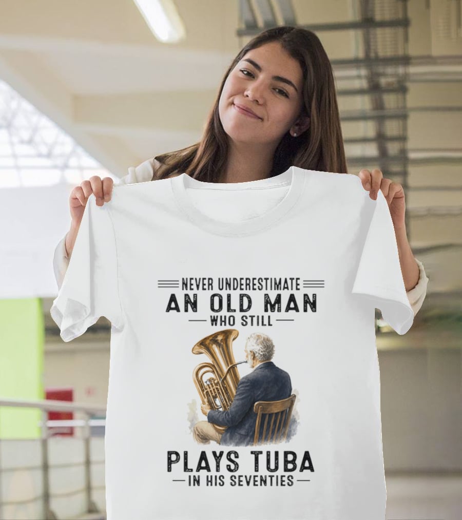 Never Underestimate An Old Man Who Plays Tuba In His Seventies T-Shirt