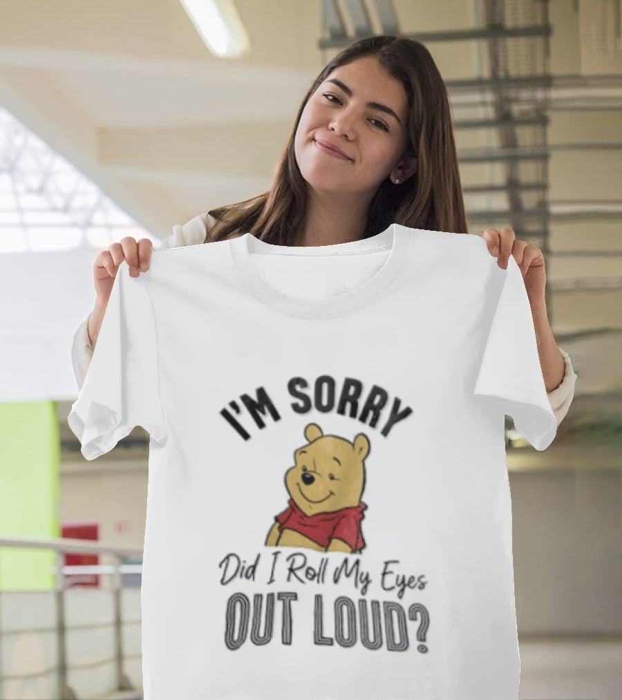 I'm Sorry Did I Roll My Eyes Out Loud Winnie The Pooh Classic Humor T-Shirt