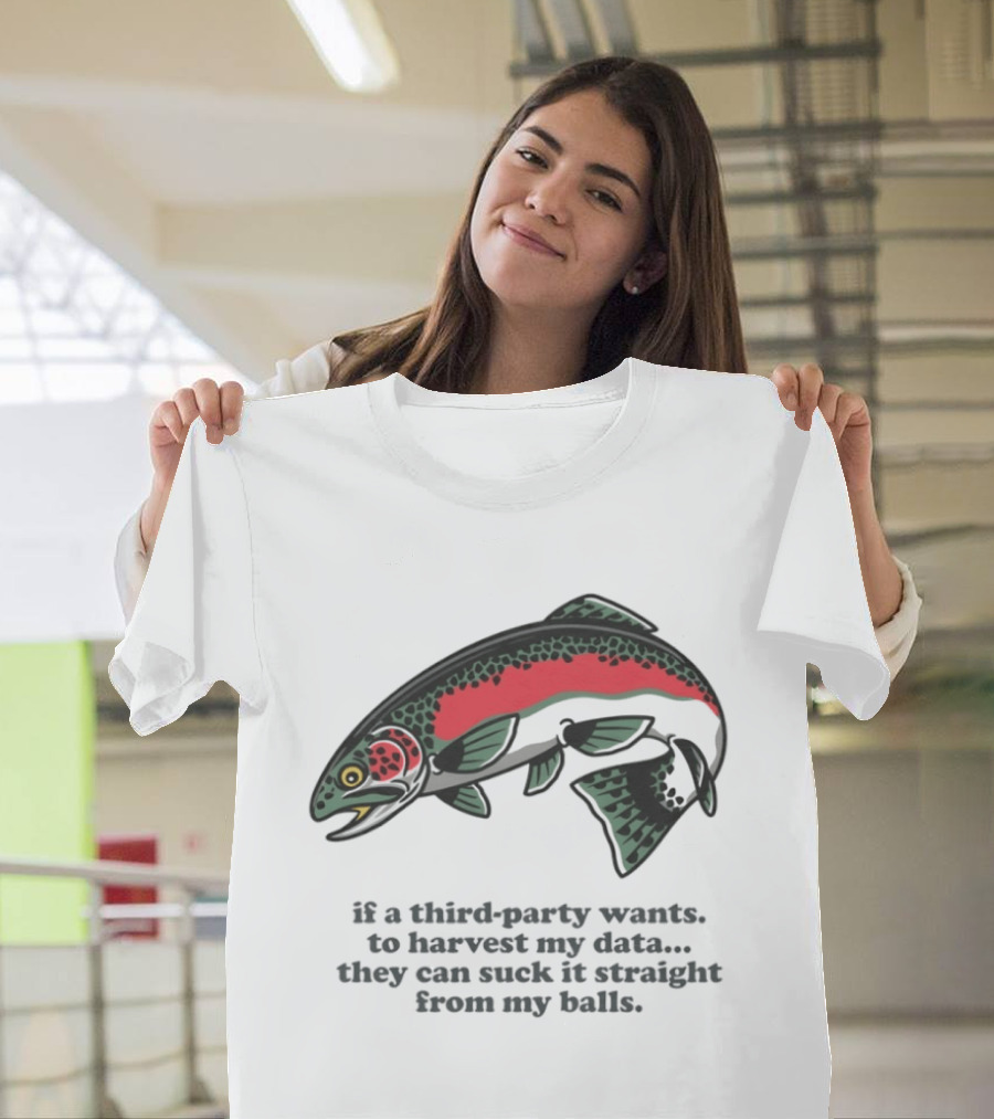 Rainbow Trout If A Third Party Wants To Harvest My Data They Can Suck It Straight From My Baits T-Shirt