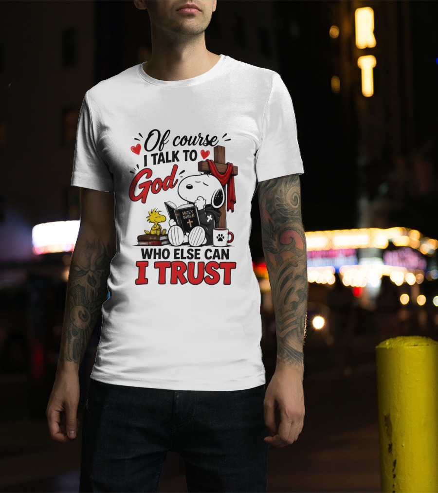 Snoopy Woodstock Cross Of Course I Talk To God Who Else Can I Trust T-Shirt