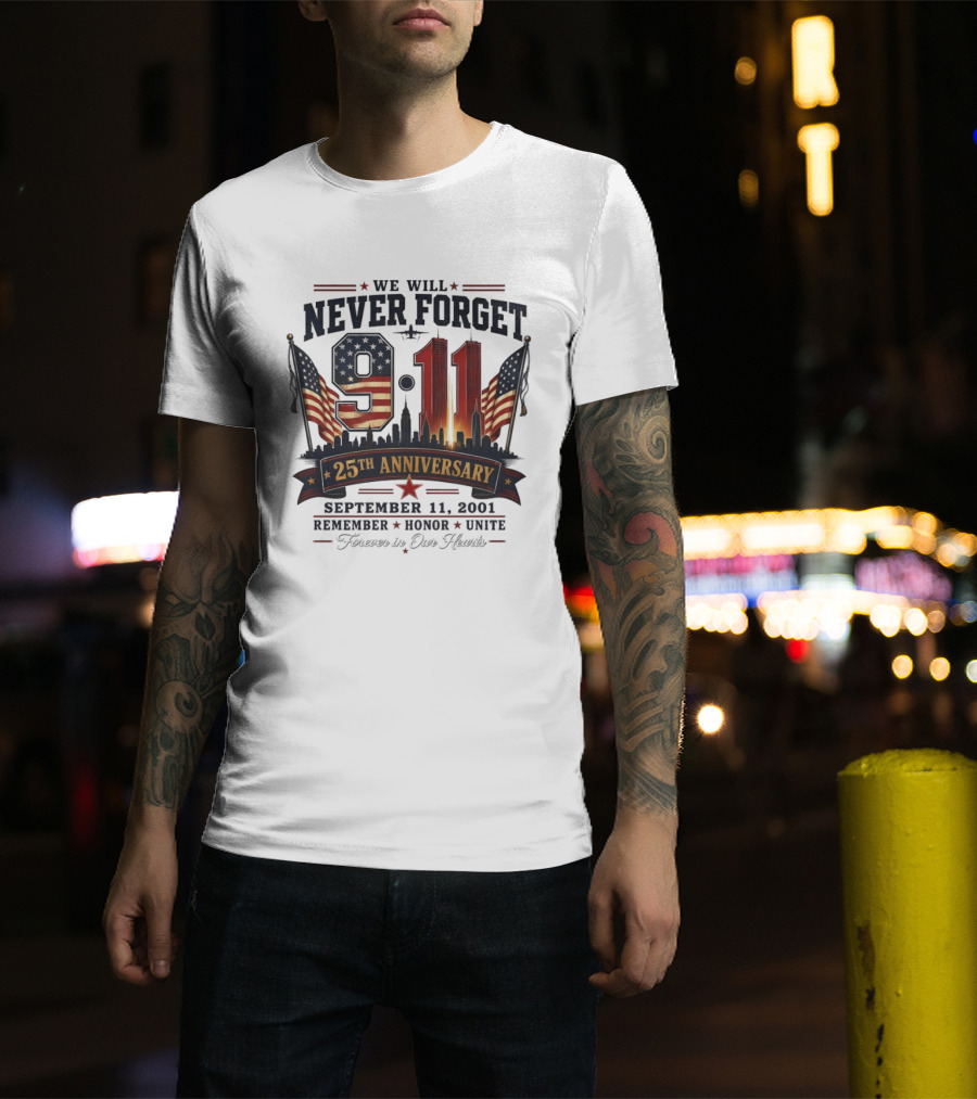 We Will Never Forget 9 11 25th Anniversary September 11 2001 Remember Honor Unite Forever In Our Hearts T-Shirt