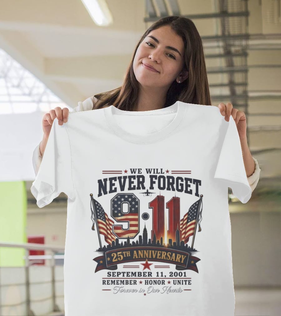 We Will Never Forget 9 11 25th Anniversary September 11 2001 Remember Honor Unite Forever In Our Hearts T-Shirt