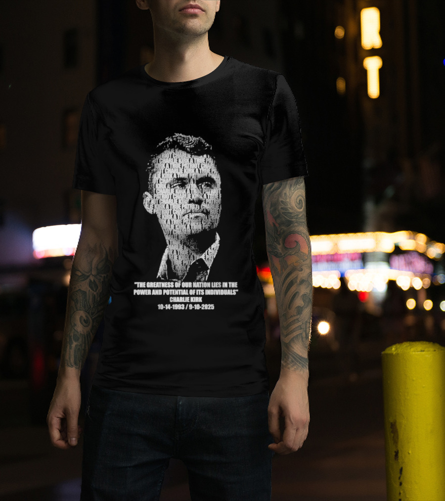 Charlie Kirk The Greatness Of Our Nation Lies In The Power And Potential Of Its Individuals T-Shirt