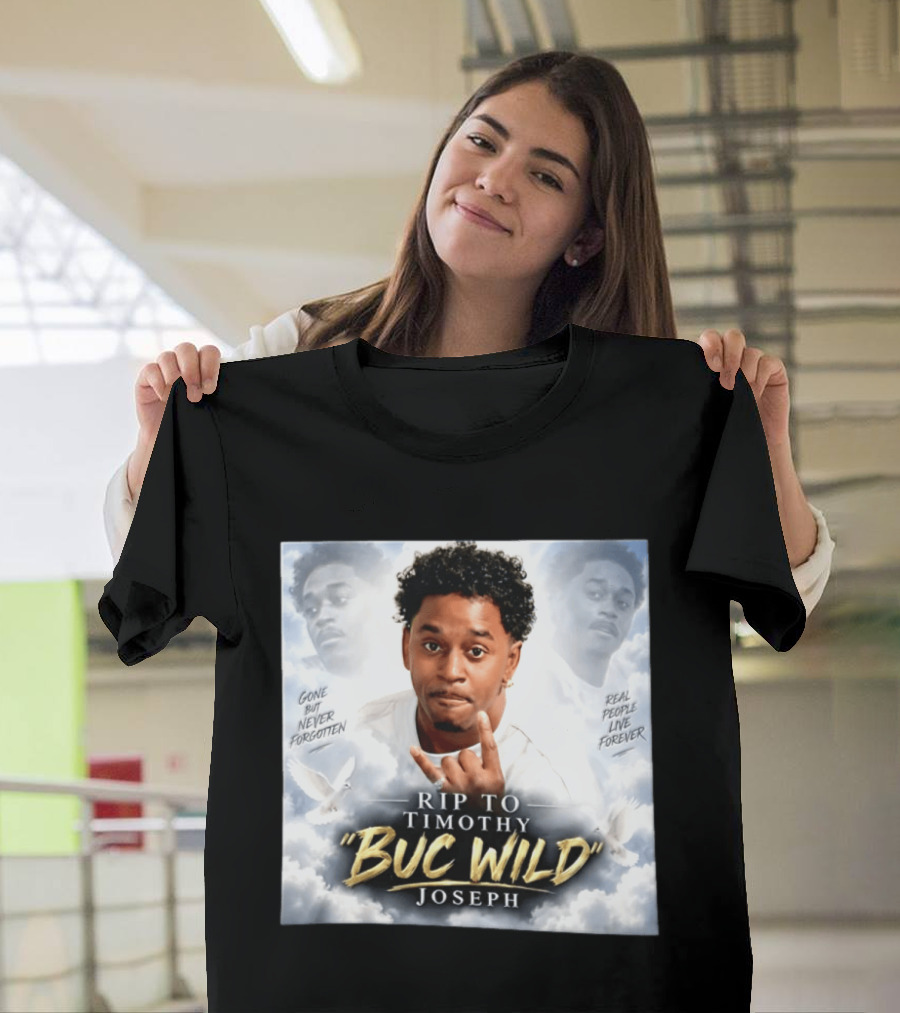 RIP Timothy "Buc Wild" Joseph Gone But Never Forgotten Real People Live Forever T-Shirt